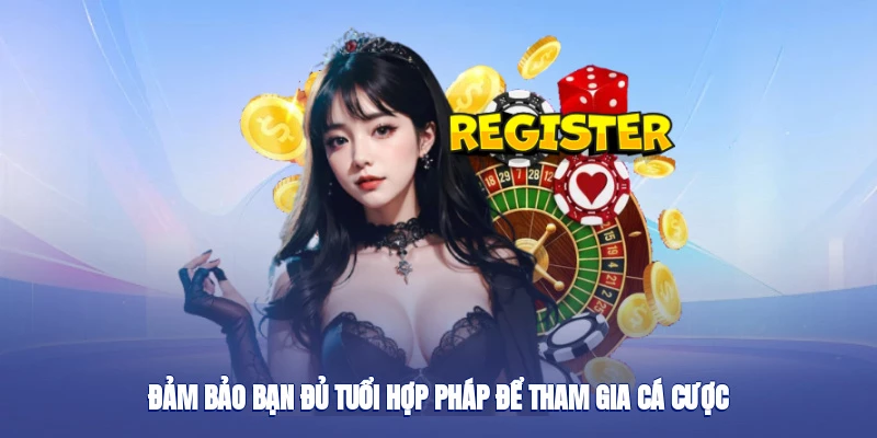 Đảm bảo bạn đủ tuổi hợp pháp để tham gia cá cược