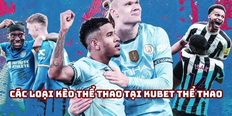 Các loại kèo thể thao tại Kubet thể thao